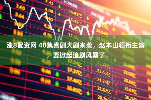 涨8配资网 40集喜剧大剧来袭，赵本山领衔主演，要掀起追剧风暴了